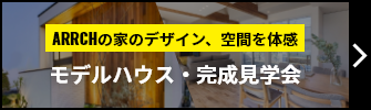 ARRCHの家のデザイン、空間を体感　モデルハウス・完成見学会