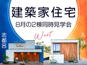 8月《建築家住宅》WEST・2棟モデルハウス同時見学会【1】リビングテラスハウス【2】オープンリビングを愉しむ家